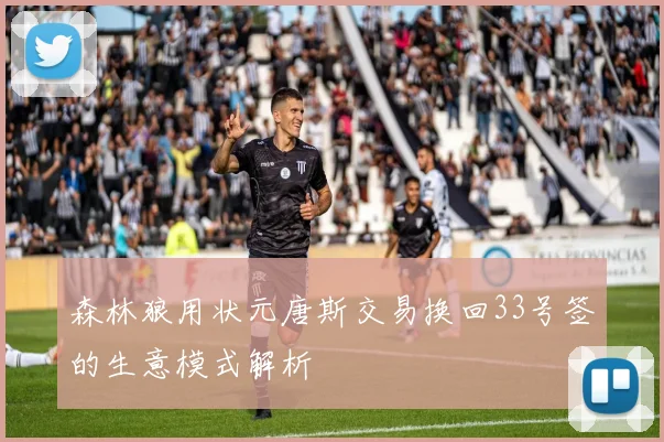 森林狼用状元唐斯交易换回33号签的生意模式解析