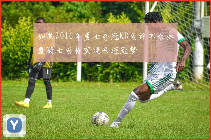 如果2016年勇士夺冠KD或许不会加盟骑士或将实现两连冠梦
