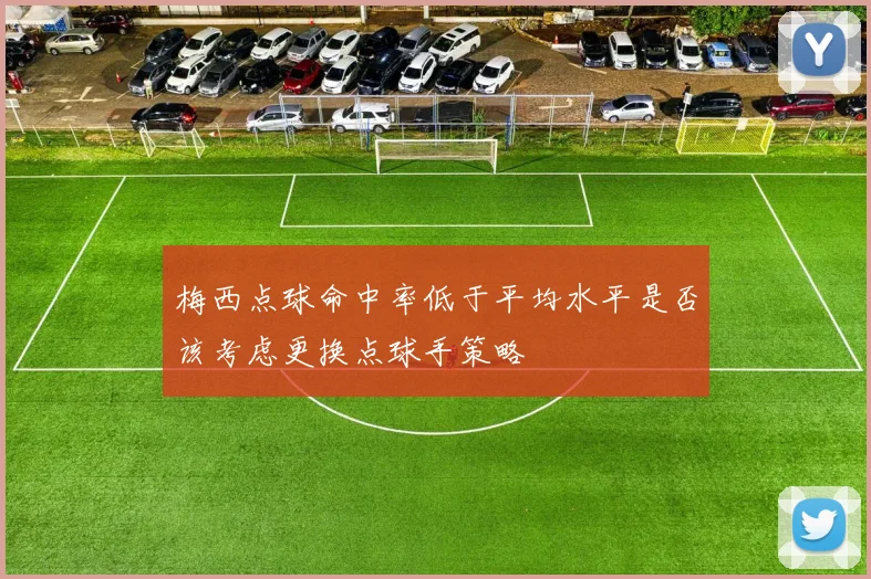 梅西点球命中率低于平均水平是否该考虑更换点球手策略